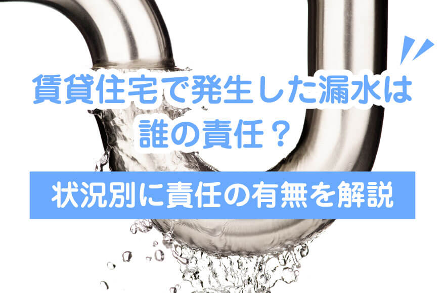 賃貸住宅で発生した漏水は誰の責任？ 状況別に責任の...