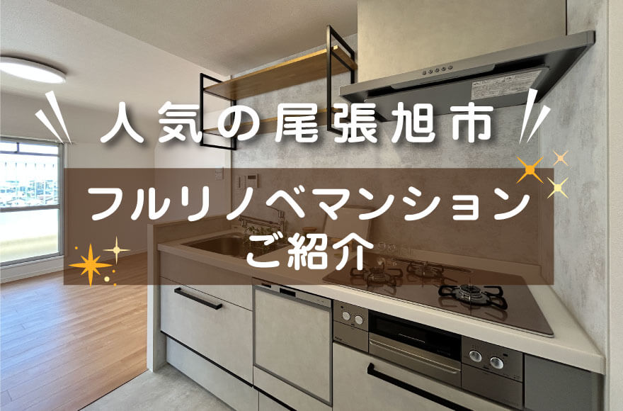 【人気の尾張旭市　フルリノベマンションご紹介】