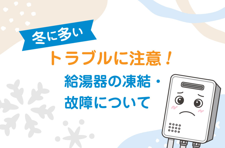 冬に多いトラブルに注意！給湯器の凍結・故障について