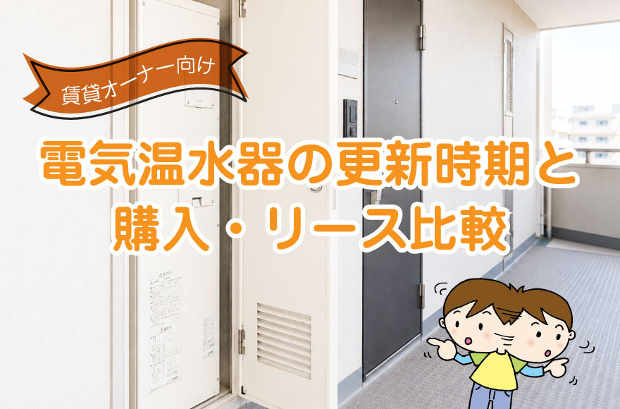 賃貸オーナー向け|電気温水器の更新時期と購入・リー...